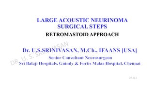 DR.U.S.
LARGE ACOUSTIC NEURINOMA
SURGICAL STEPS
RETROMASTOID APPROACH
 