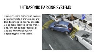 ULTRASONIC PARKING SYSTEMS
These systems feature ultrasonic
proximity detectors to measure
the distances to nearby objects...