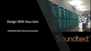 Design With Your Ears
Aesthetically Sound acoustics
 