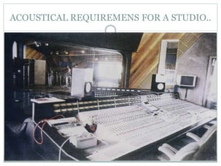 ACOUSTICAL REQUIREMENS FOR A STUDIO..
 