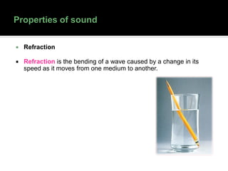  Refraction
 Refraction is the bending of a wave caused by a change in its
speed as it moves from one medium to another.
 