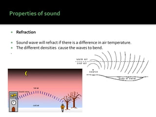  Refraction
 Sound wave will refract if there is a difference in air temperature.
 The different densities cause the waves to bend.
.
 