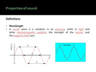 Definitions
 Wavelength
 A sound wave is a variation in air pressure, while in light and
other electromagnetic radiation the strength of the electric and
the magnetic field vary
 