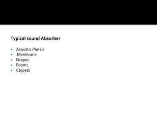 Typical sound Absorber
 Acoustic Panels
 Membrane
 Drapes
 Foams
 Carpets
 