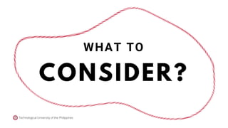 CONSIDER?
WHAT TO
Technological University of the Philippines
 