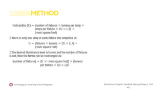 Technological University of the Philippines
METHOD
(Architectural Graphic Standards (Ramsey/Sleeper), 12th
ed.)
LUMEN
 