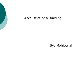 Accoustics of a Building
By: Mohibullah
 