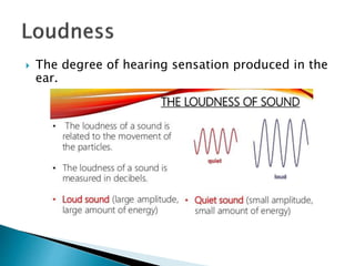  The degree of hearing sensation produced in the
ear.
 