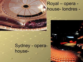 Royal – opera -
house- londres -
Sydney - opera-
house-
 