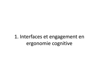 1. Interfaces et engagement en ergonomie cognitive  