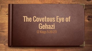 The Covetous Eye of
Gehazi
(2 Kings 5:20-27)
 