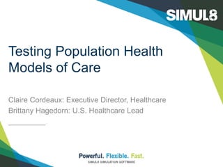 Testing Population Health
Models of Care
Claire Cordeaux: Executive Director, Healthcare
Brittany Hagedorn: U.S. Healthcare Lead
_________
 