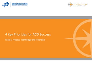 4 Key Priorities for ACO Success
People, Process, Technology and Financials
 