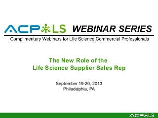 The New Role of the
Life Science Supplier Sales Rep
September 19-20, 2013
Philadelphia, PA
 