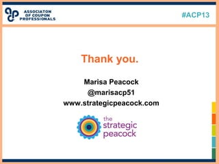 #ACP13
Thank you.
Marisa Peacock
@marisacp51
www.strategicpeacock.com
 