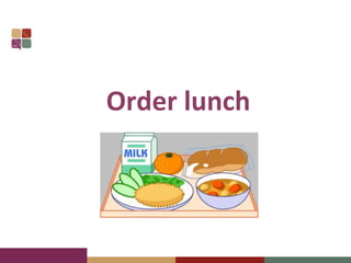 Order lunch
 