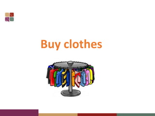 Buy clothes
 