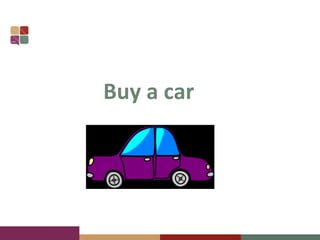 Buy a car
 