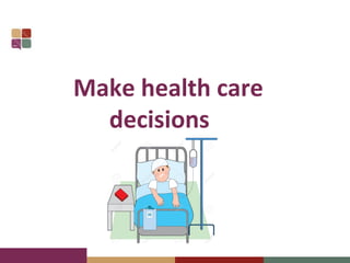 Make health care
decisions
 