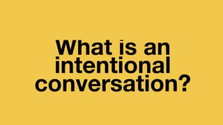 What is an
intentional
conversation?
 