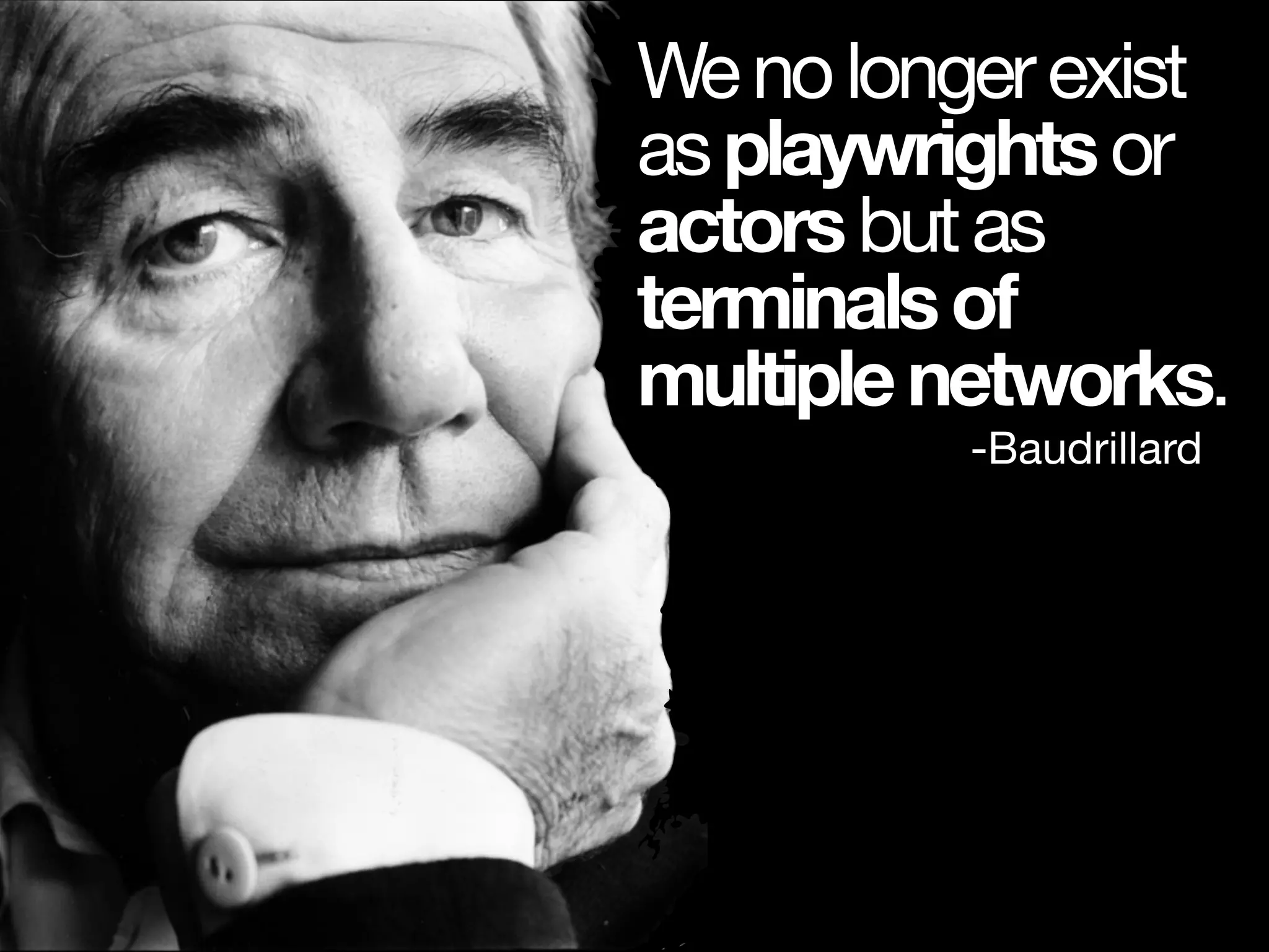 Wenolongerexist
asplaywrightsor
actorsbutas
terminalsof
multiplenetworks.
-Baudrillard
 