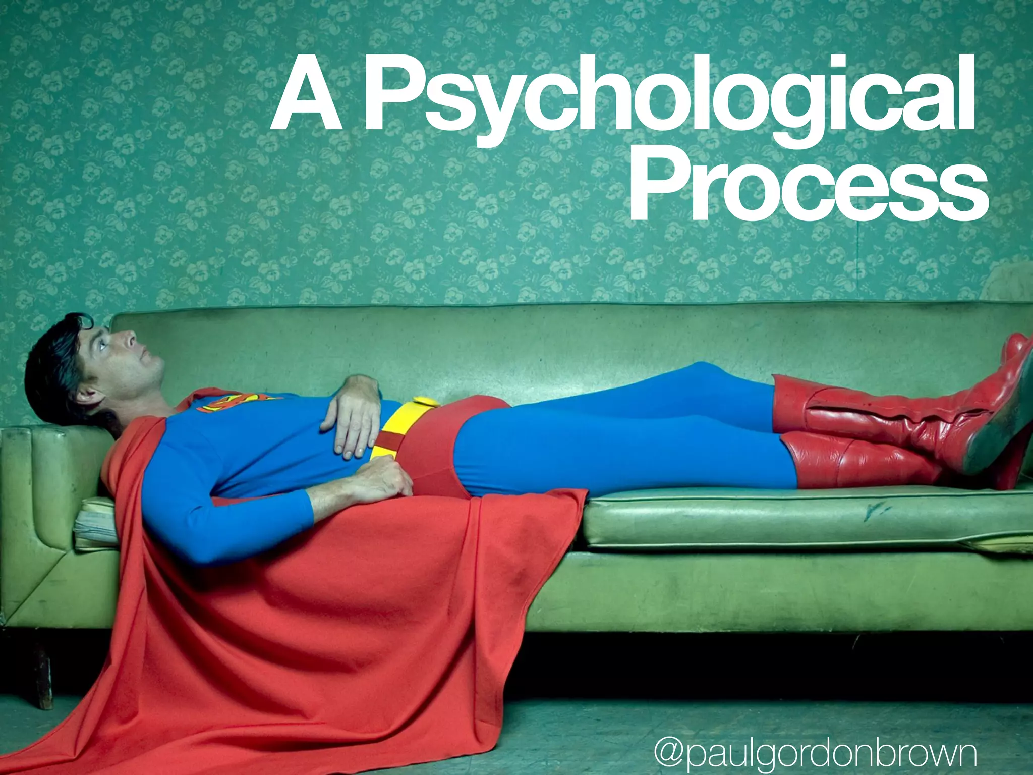 A Psychological
Process
@paulgordonbrown
 