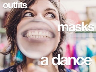masks
adance
outfits
 