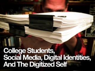 CollegeStudents,
SocialMedia,DigitalIdentities,
AndTheDigitizedSelf
 