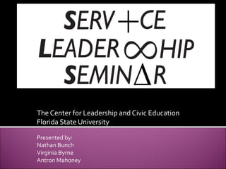 The Center for Leadership and Civic Education
Florida State University

Presented by:
Nathan Bunch
Virginia Byrne
Antron Mahoney
 