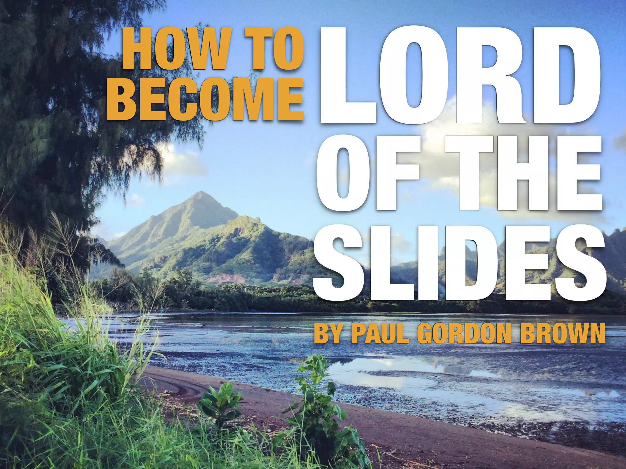 LORD
OF THE
SLIDES
HOW TO
BECOME
BY PAUL GORDON BROWN
 