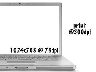 1024x768 @ 76dpi
print
@300dpi
 