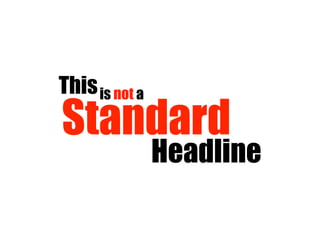 Headline
This
Standard
is not a
 
