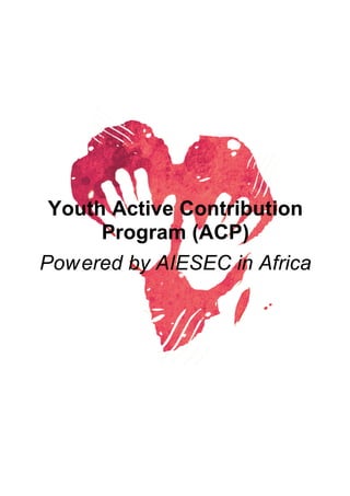 Youth Active Contribution
      Program (ACP)
Pow ered by AIESEC in Africa
 