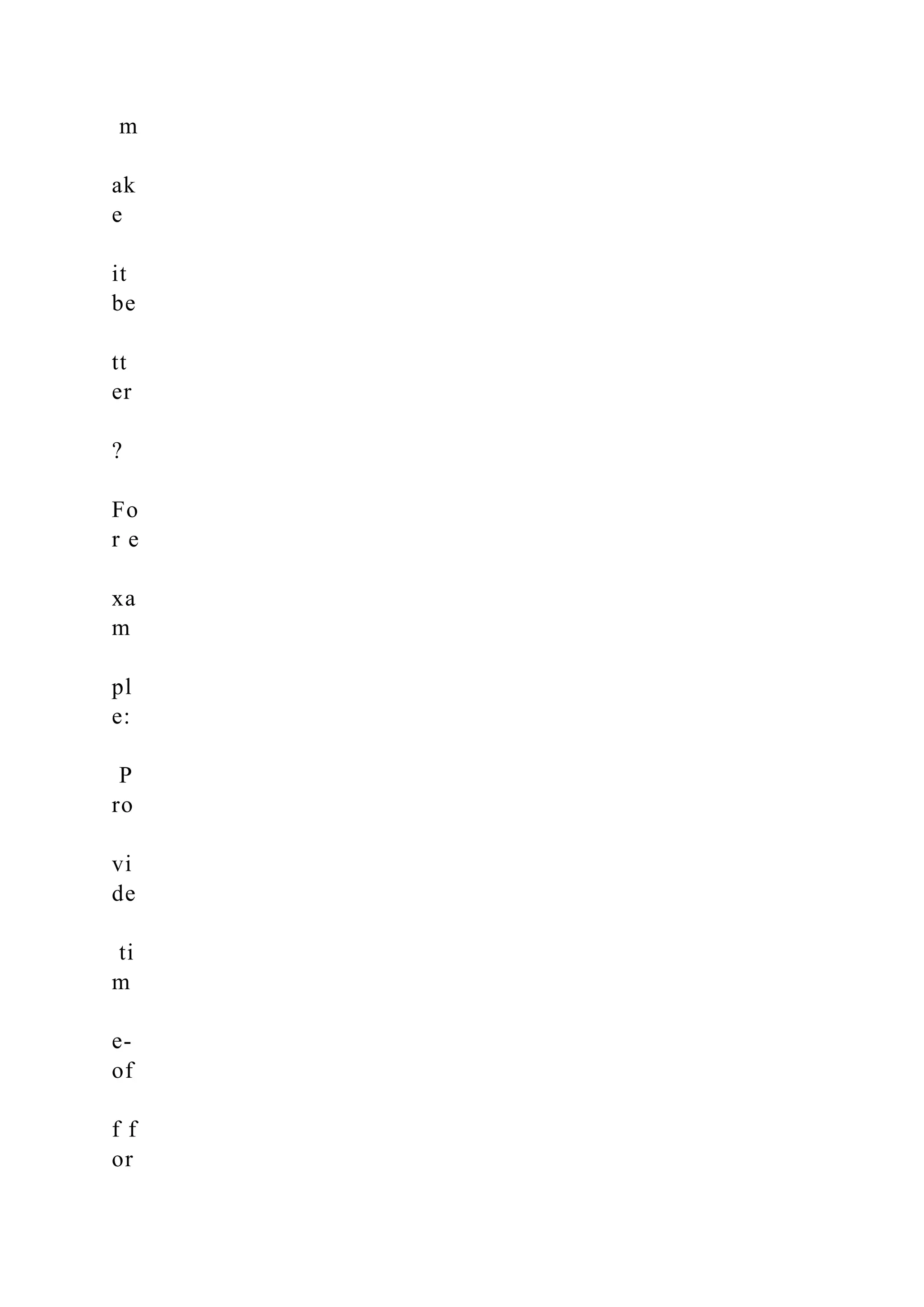 m
ak
e
it
be
tt
er
?
Fo
r e
xa
m
pl
e:
P
ro
vi
de
ti
m
e-
of
f f
or
 