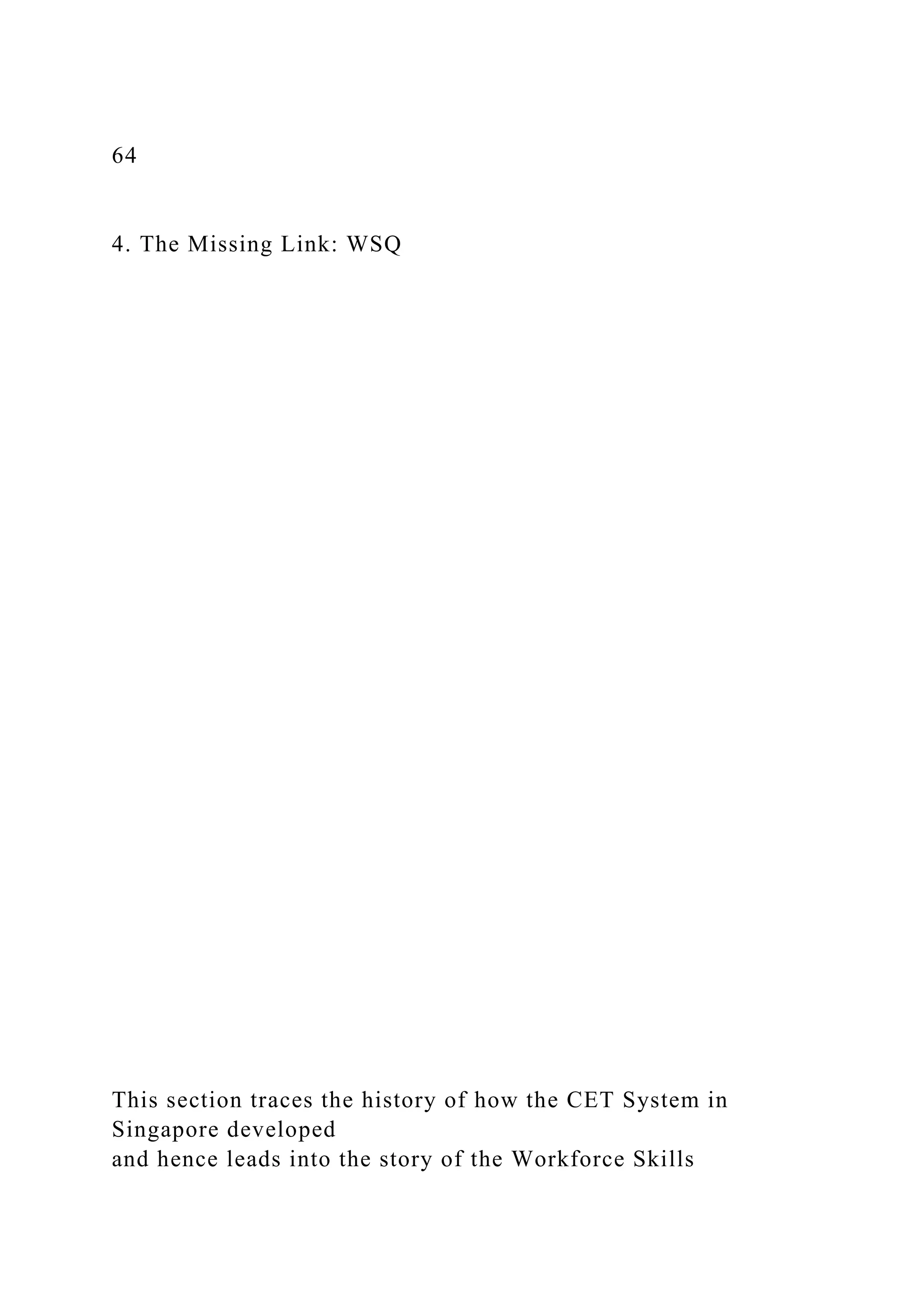 64
4. The Missing Link: WSQ
This section traces the history of how the CET System in
Singapore developed
and hence leads into the story of the Workforce Skills
 