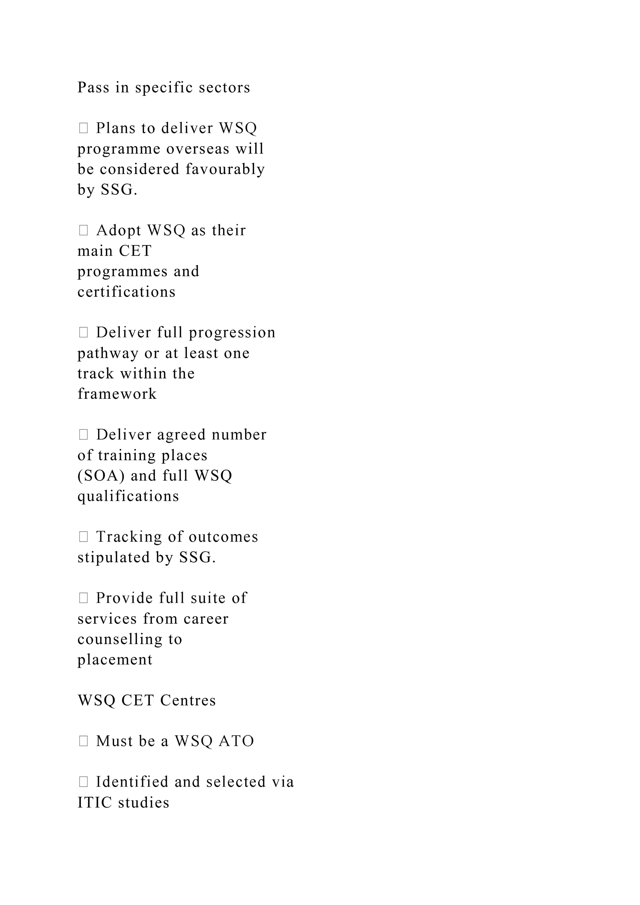 Pass in specific sectors
programme overseas will
be considered favourably
by SSG.
main CET
programmes and
certifications
pathway or at least one
track within the
framework
of training places
(SOA) and full WSQ
qualifications
stipulated by SSG.
services from career
counselling to
placement
WSQ CET Centres
ITIC studies
 