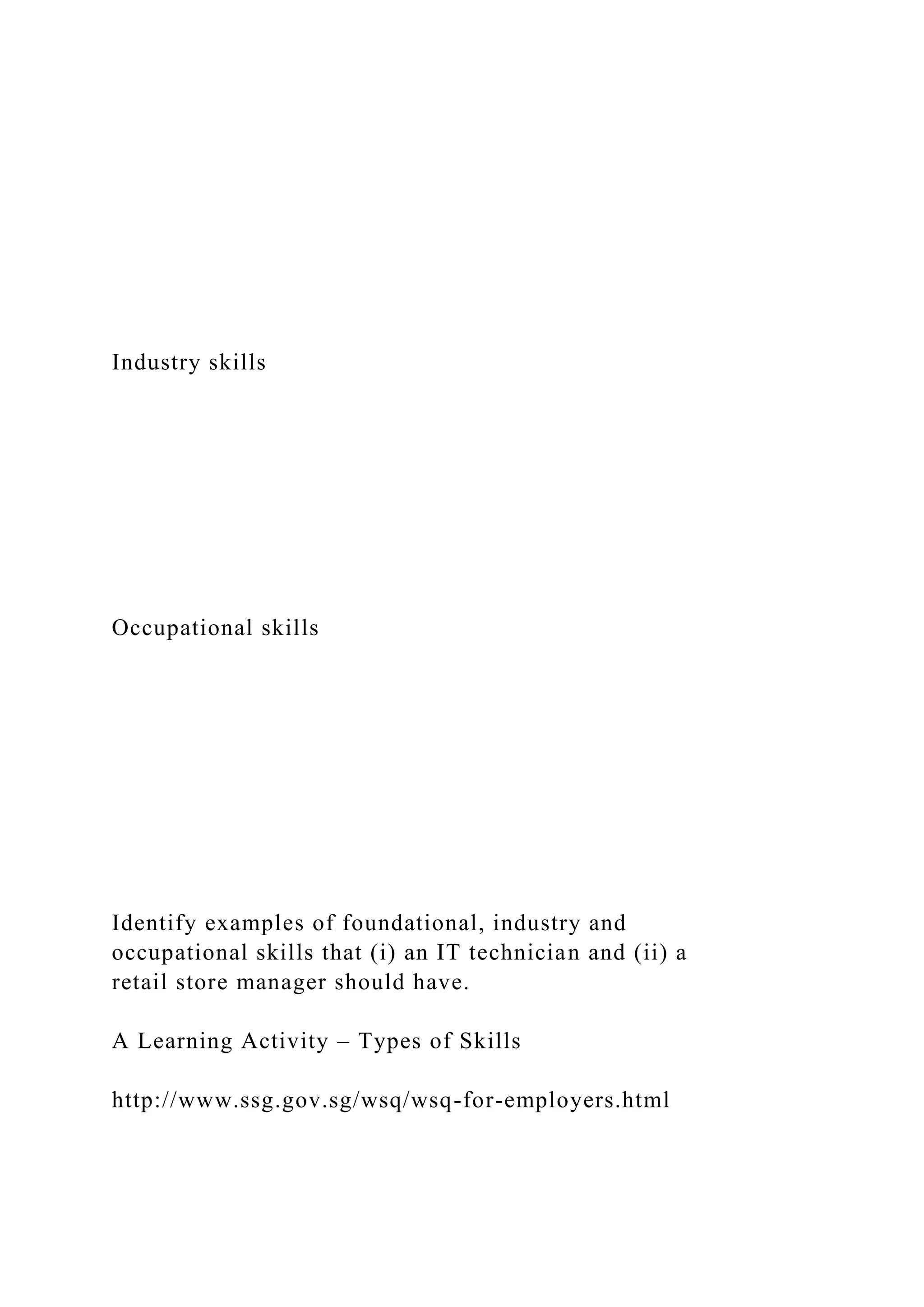 Industry skills
Occupational skills
Identify examples of foundational, industry and
occupational skills that (i) an IT technician and (ii) a
retail store manager should have.
A Learning Activity – Types of Skills
http://www.ssg.gov.sg/wsq/wsq-for-employers.html
 