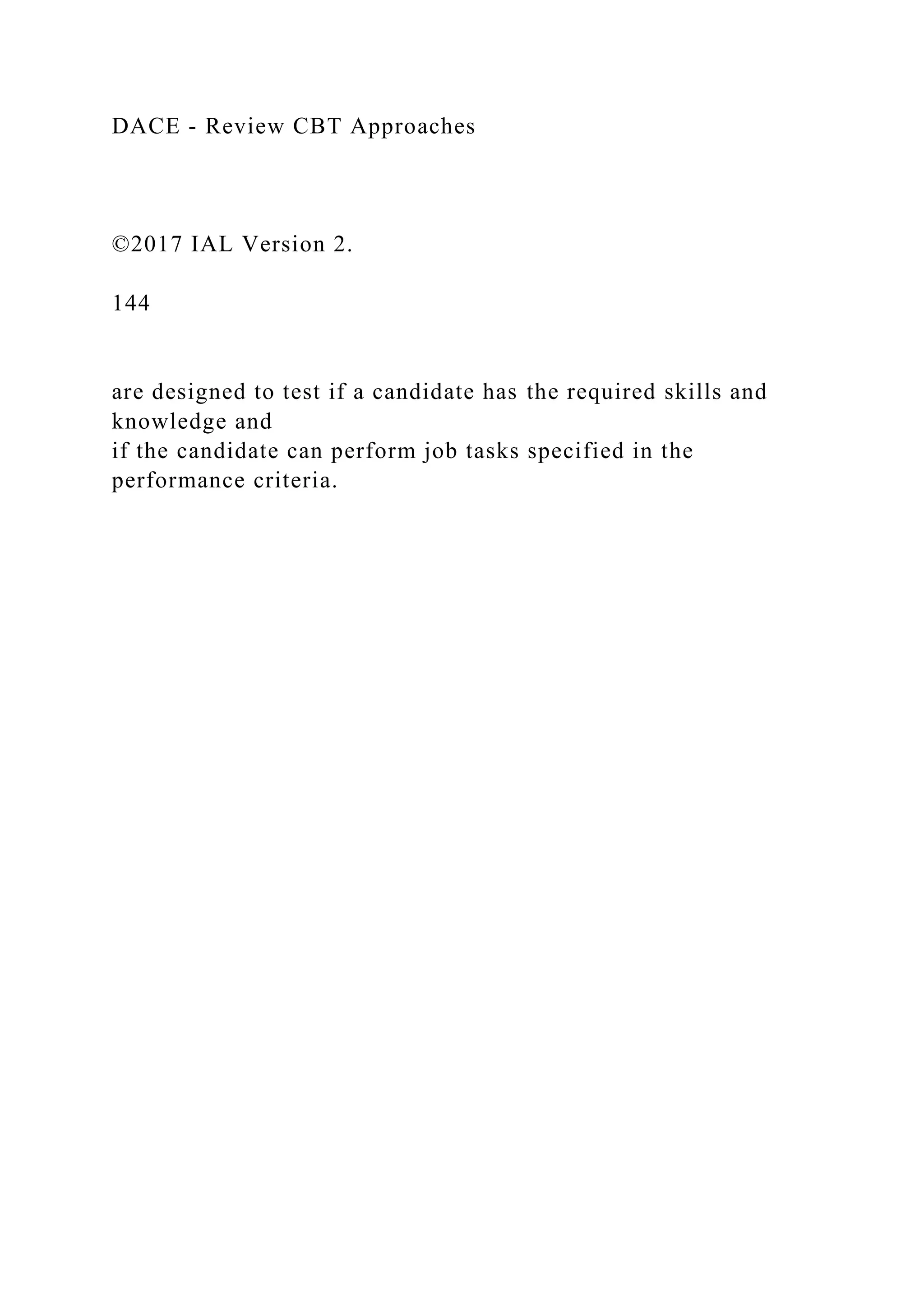 DACE - Review CBT Approaches
©2017 IAL Version 2.
144
are designed to test if a candidate has the required skills and
knowledge and
if the candidate can perform job tasks specified in the
performance criteria.
 
