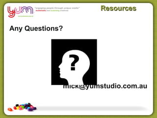Resources

Any Questions?




                 mick@yumstudio.com.au
 