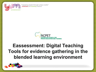 Eassessment: Digital Teaching
Tools for evidence gathering in the
  blended learning environment
 