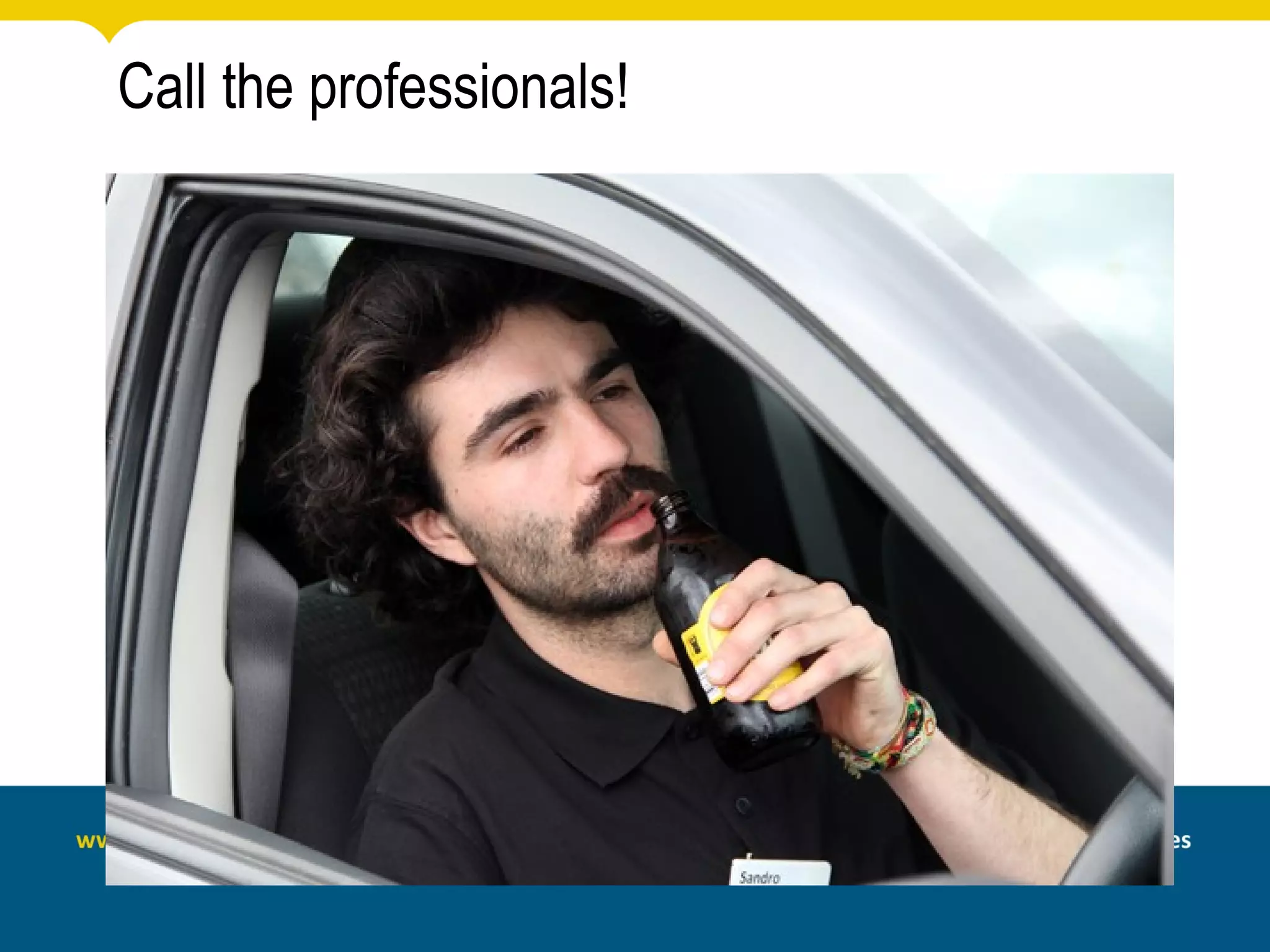 Call the professionals!
 