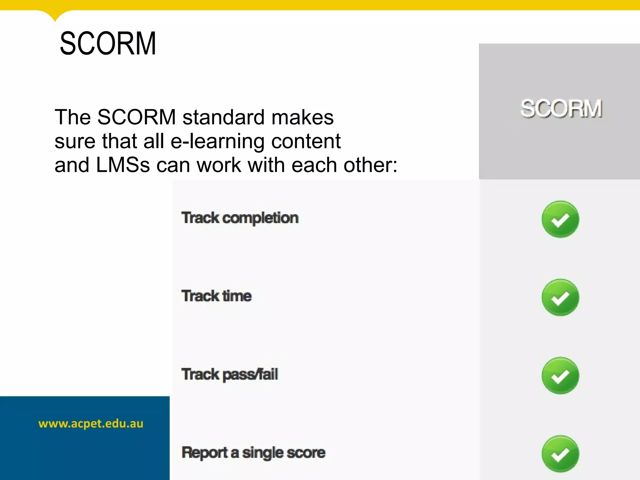 SCORM

The SCORM standard makes
sure that all e-learning content
and LMSs can work with each other:
 