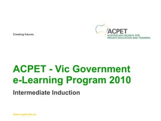 ACPET - Vic Government  e-Learning Program 2010 Intermediate Induction 