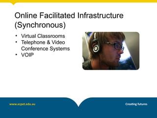 Online Facilitated Infrastructure
(Synchronous)
• Virtual Classrooms
• Telephone & Video
  Conference Systems
• VOIP
 