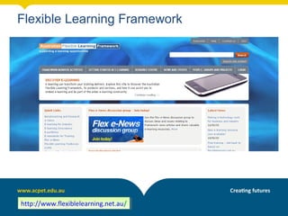 Flexible Learning Framework




http://www.flexiblelearning.net.au/
 http://www.flexiblelearning.net.au/
 