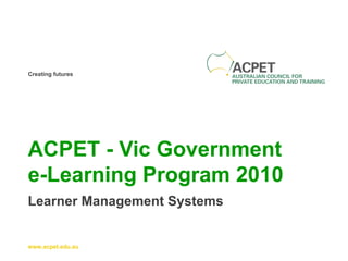 ACPET - Vic Government  e-Learning Program 2010 Learner Management Systems 