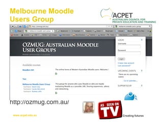 Melbourne Moodle Users Group http://ozmug.com.au/ 