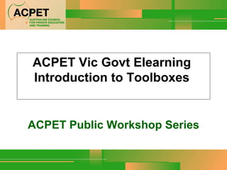 ACPET Vic Govt Elearning  Introduction to Toolboxes  ACPET Public Workshop Series 