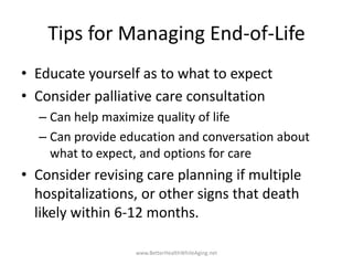 Tips for Managing End-of-Life
• Educate yourself as to what to expect
• Consider palliative care consultation
– Can help m...