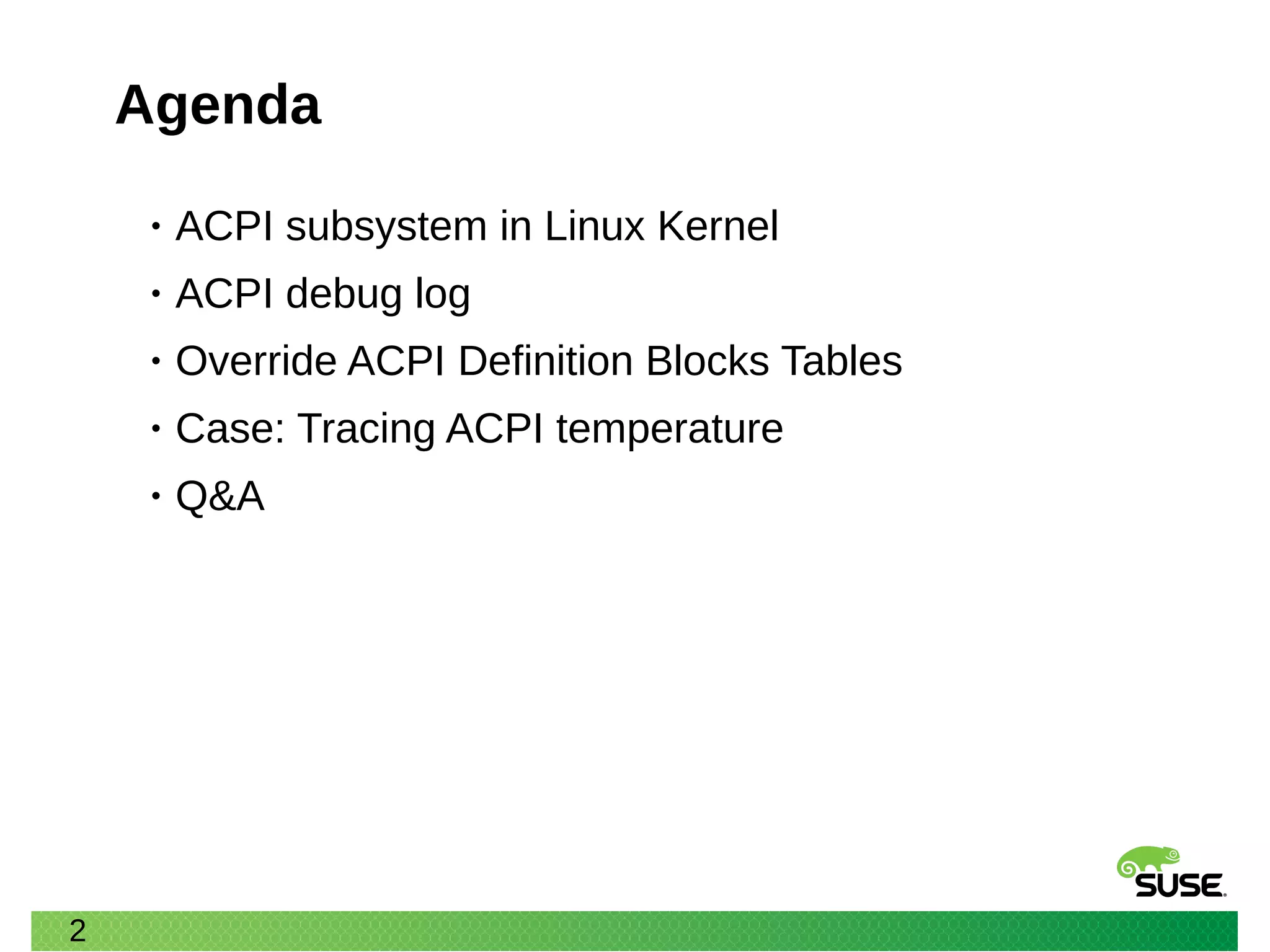 2
Agenda
• ACPI subsystem in Linux Kernel
• ACPI debug log
• Override ACPI Definition Blocks Tables
• Case: Tracing ACPI temperature
• Q&A
 